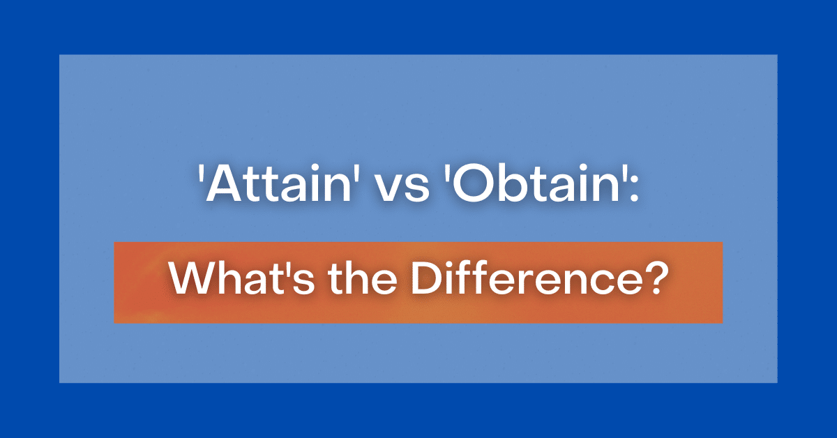 'Attain' vs 'Obtain': What's the Difference?